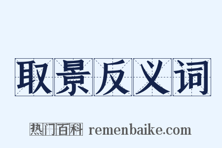 取景反义词是什么意思的图片